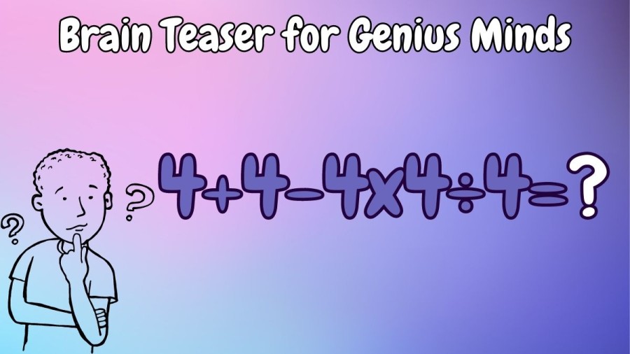 Brain Teaser for Genius Minds: Solve 4+4-4×4÷4