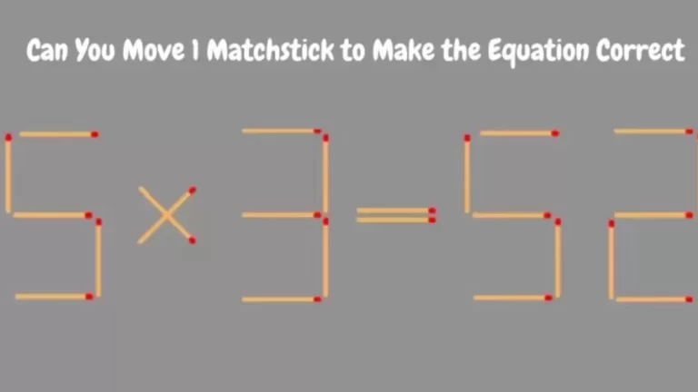 Brain Teaser:Can You Move 1 Matchstick To Make The Equation 5×3=52 Correct? Matchstick Puzzle