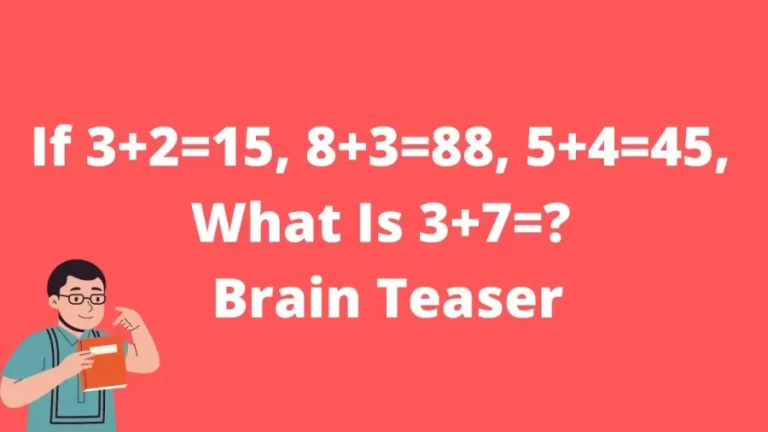 If 3+2=15, 8+3=88, 5+4=45, What Is 3+7=? Brain Teaser