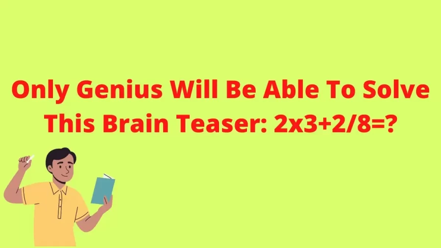 Only Genius Will Be Able To Solve This Brain Teaser: 2×3+2/8=?