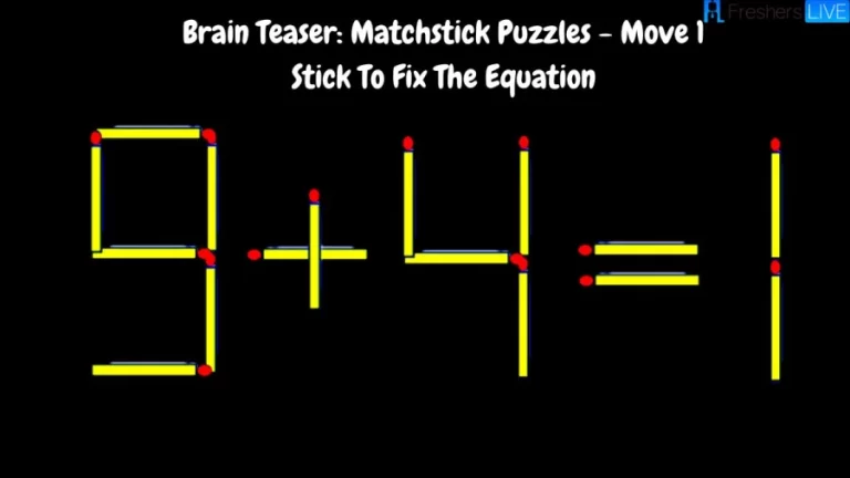 Brain Teaser: 9+4=1 Matchstick Puzzles – Move 1 Stick To Fix The Equation