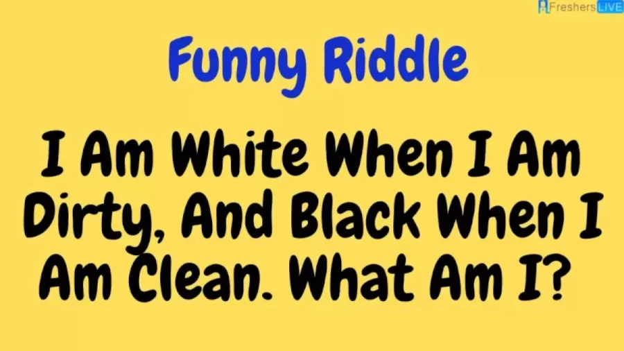 Brain Teaser Funny Riddle – I Am White When I Am Dirty, And Black When I Am Clean. What Am I?