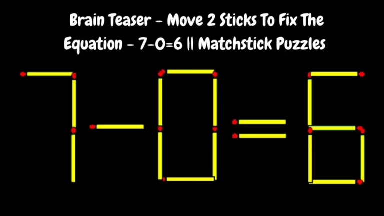 Brain Teaser – Move 2 Sticks To Fix The Equation – 7-0=6 || Matchstick Puzzles