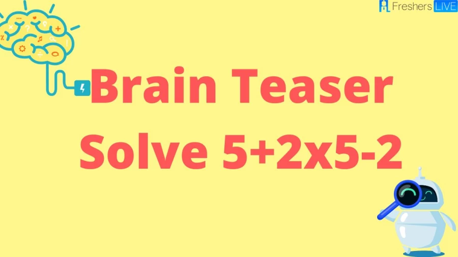 Brain Teaser: Solve 5+2×5-2