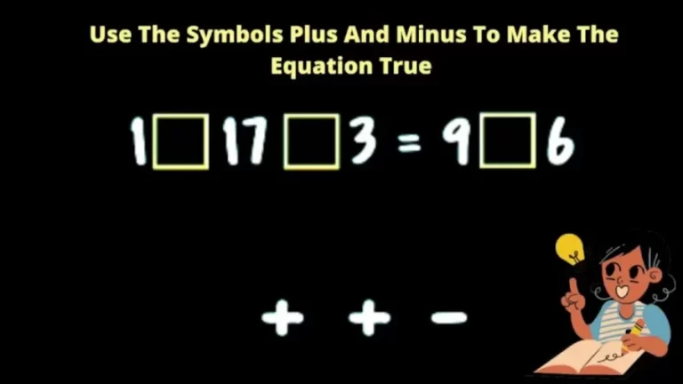 Brain Teaser Tricky Math Puzzle – Can You Use The Symbols Plus And Minus To Make The Equation True?