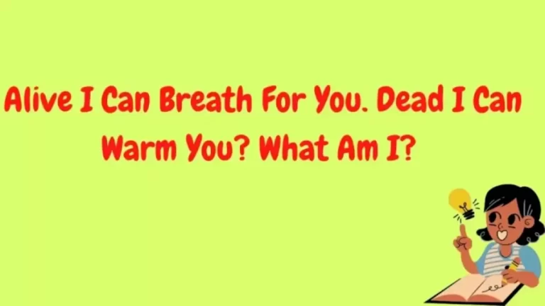 Brain Teaser Tricky Riddle – Alive I Can Breath For You. Dead I Can Warm You? What Am I?