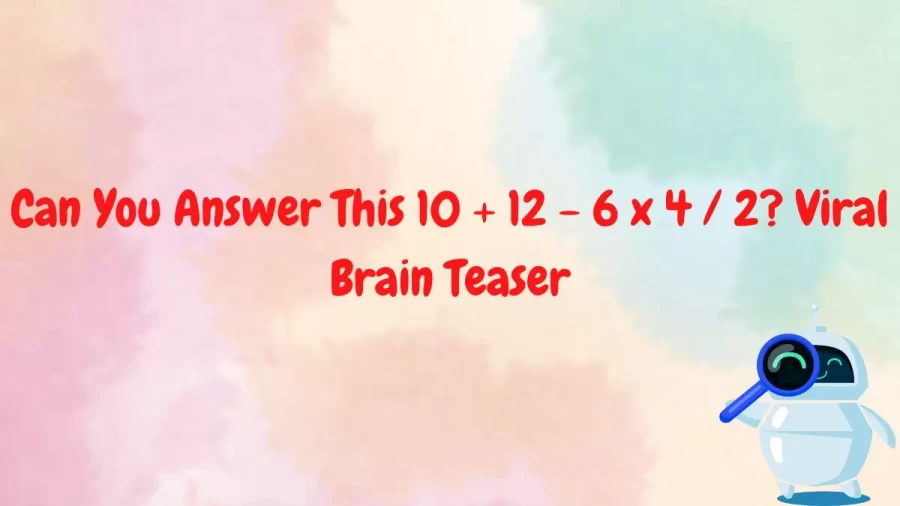 Can You Answer This 10 + 12 – 6 x 4 / 2? Viral Brain Teaser