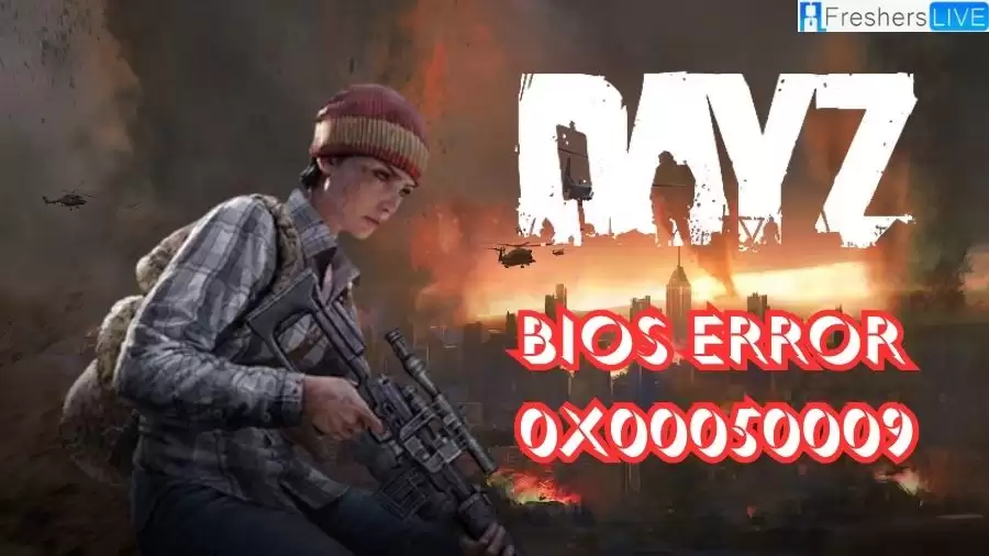 DayZ BIOS Error 0x00050009, How to Fix Error Code 0x00050009?