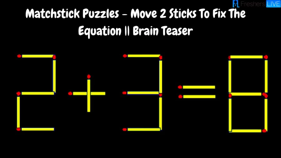 Matchstick Puzzles – Move 2 Sticks To Fix The Equation – 2+3=8 || Brain Teaser