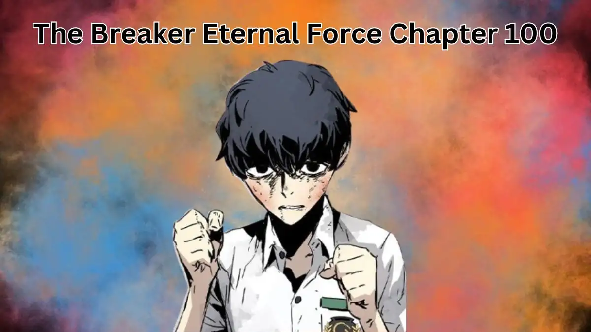 The Breaker Eternal Force Chapter 100 Spoilers, Release Date, Recap, and More​