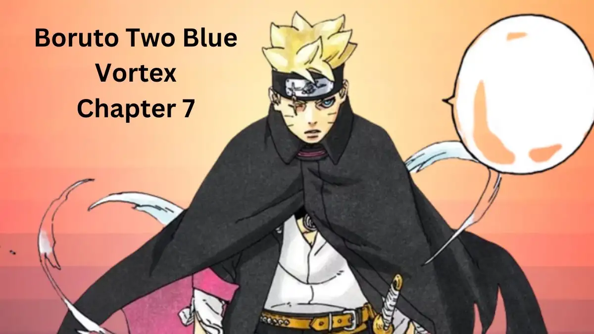 Boruto Two Blue Vortex Chapter 7 Spoiler, Preview, Recap, Cast, and More