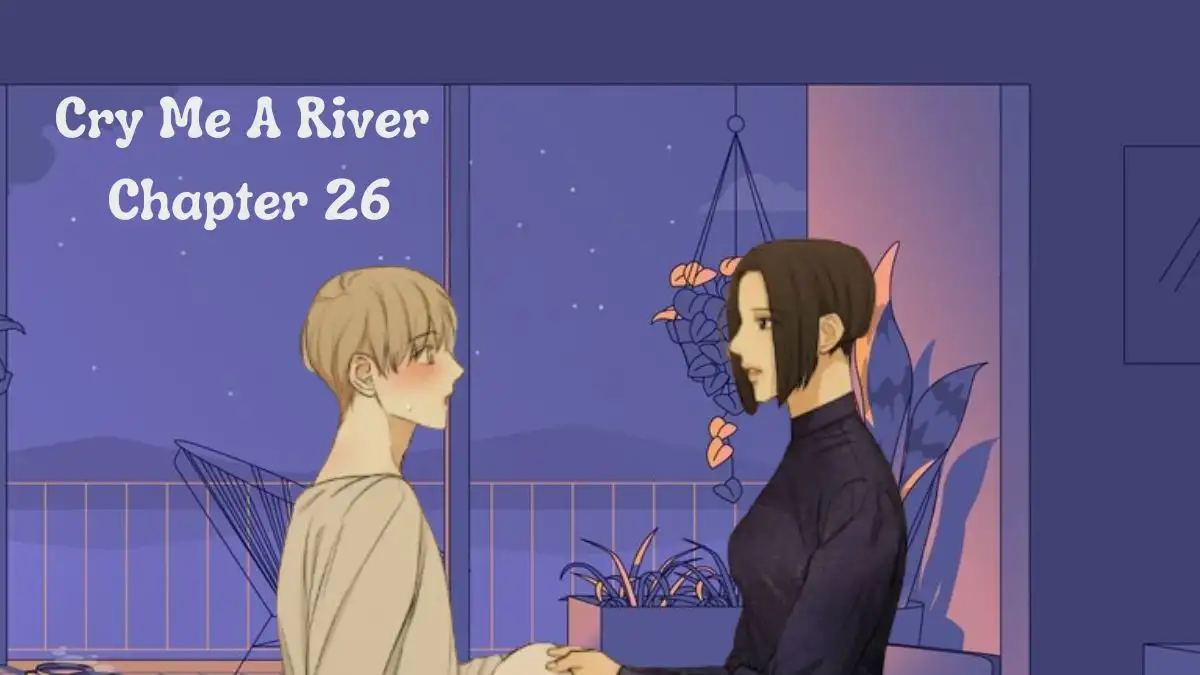 Cry Me A River Chapter 26 Release Date, Recap, Spoiler, Raw Scan, and More