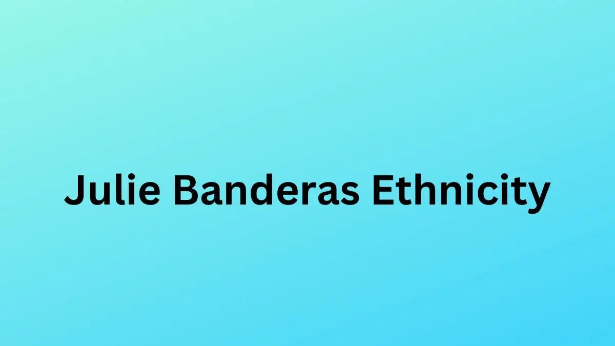 Julie Banderas Ethnicity, What is Julie Banderas’s Ethnicity?