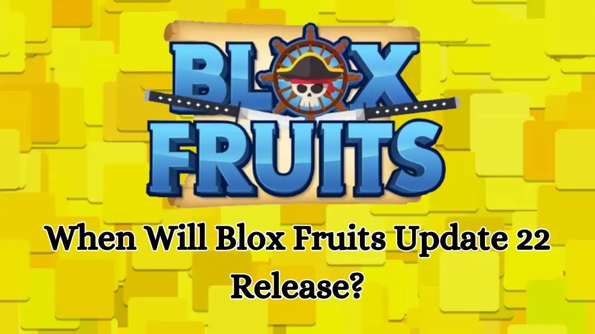 When Will Blox Fruits Update 22 Release? Blox Fruits Update 22 Release Date 