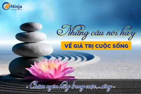 câu nói hay về giá trị cuộc sống câu nói hay về giá trị cuộc sống